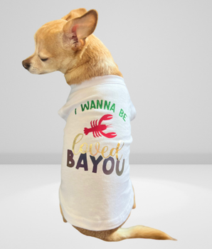 Just Want to Be Loved BAYOU- Dog Shirt