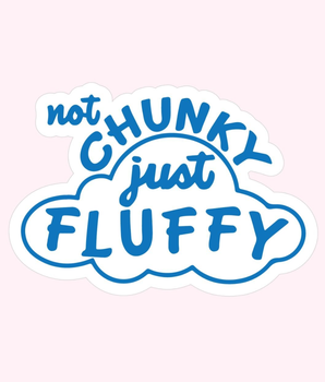 Not Chunky Just Fluffy Sticker